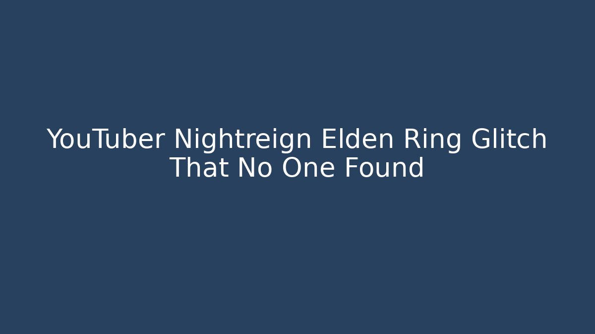 YouTuber Nightreign Elden Ring Glitch That No One Found