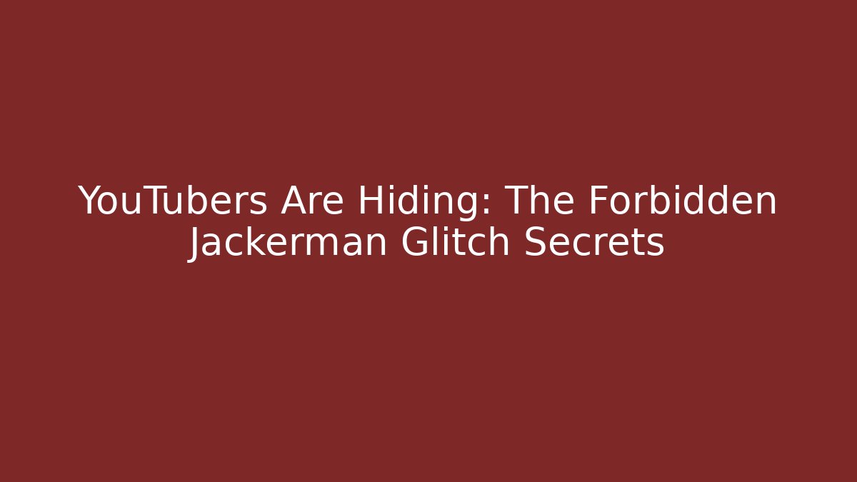 YouTubers Are Hiding: The Forbidden Jackerman Glitch Secrets