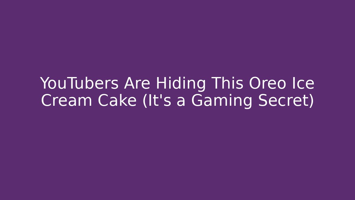 YouTubers Are Hiding This Oreo Ice Cream Cake (It’s a Gaming Secret)