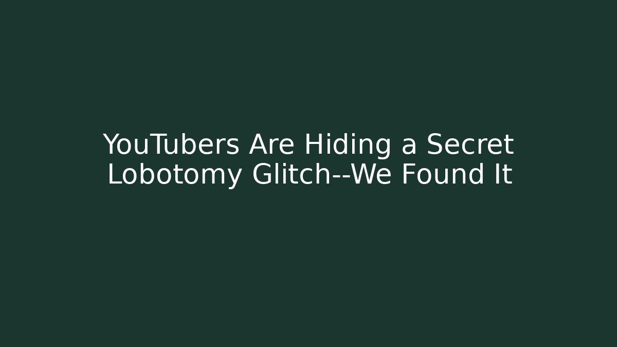 YouTubers Are Hiding a Secret Lobotomy Glitch—We Found It