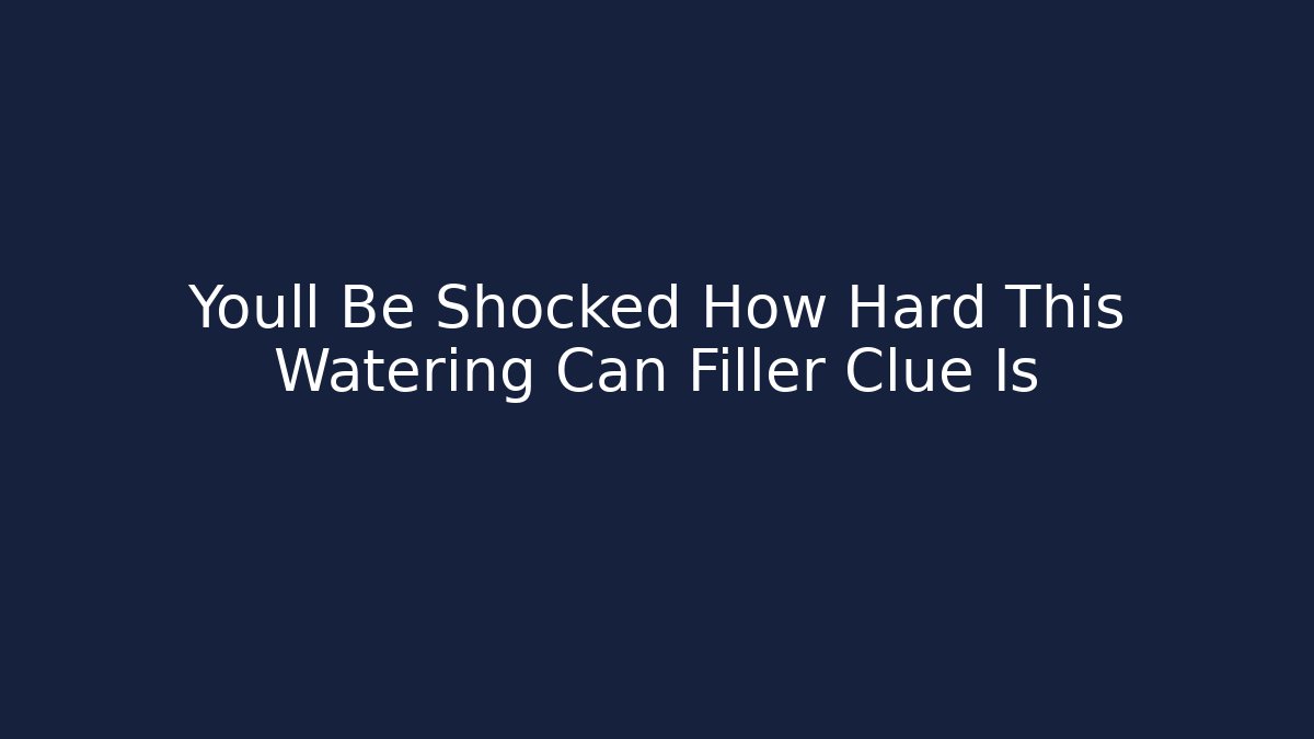 Youll Be Shocked How Hard This Watering Can Filler Clue Is