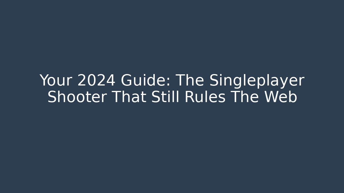 Your 2024 Guide: The Singleplayer Shooter That Still Rules The Web
