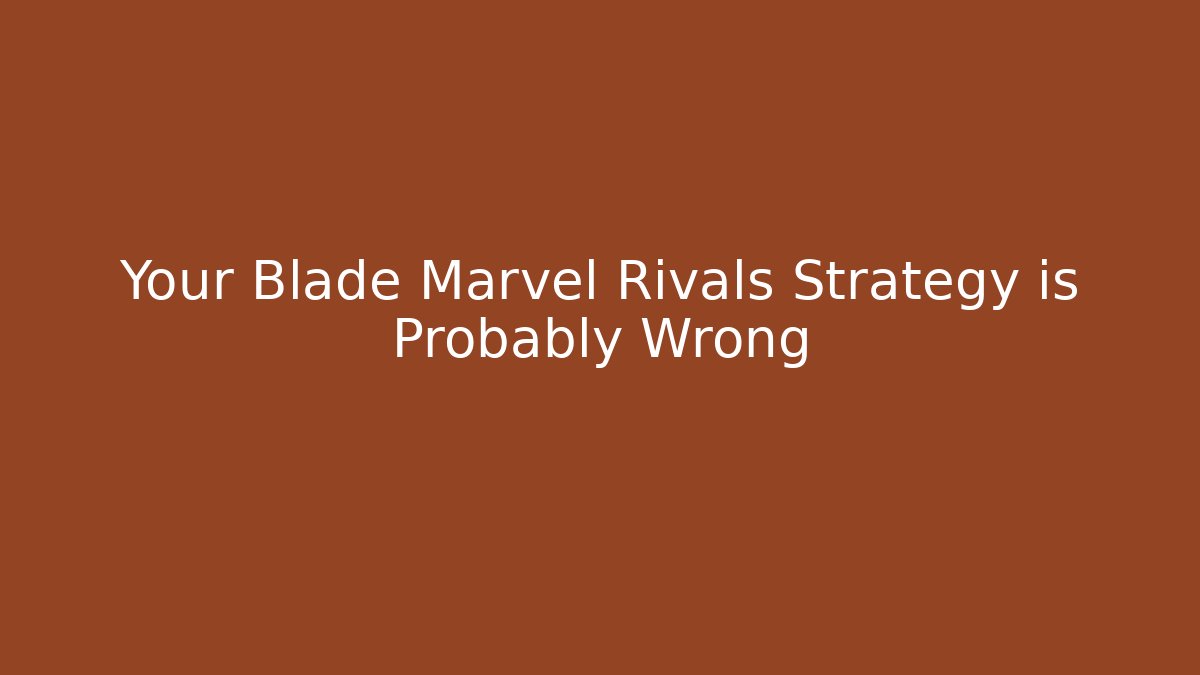 Your Blade Marvel Rivals Strategy is Probably Wrong