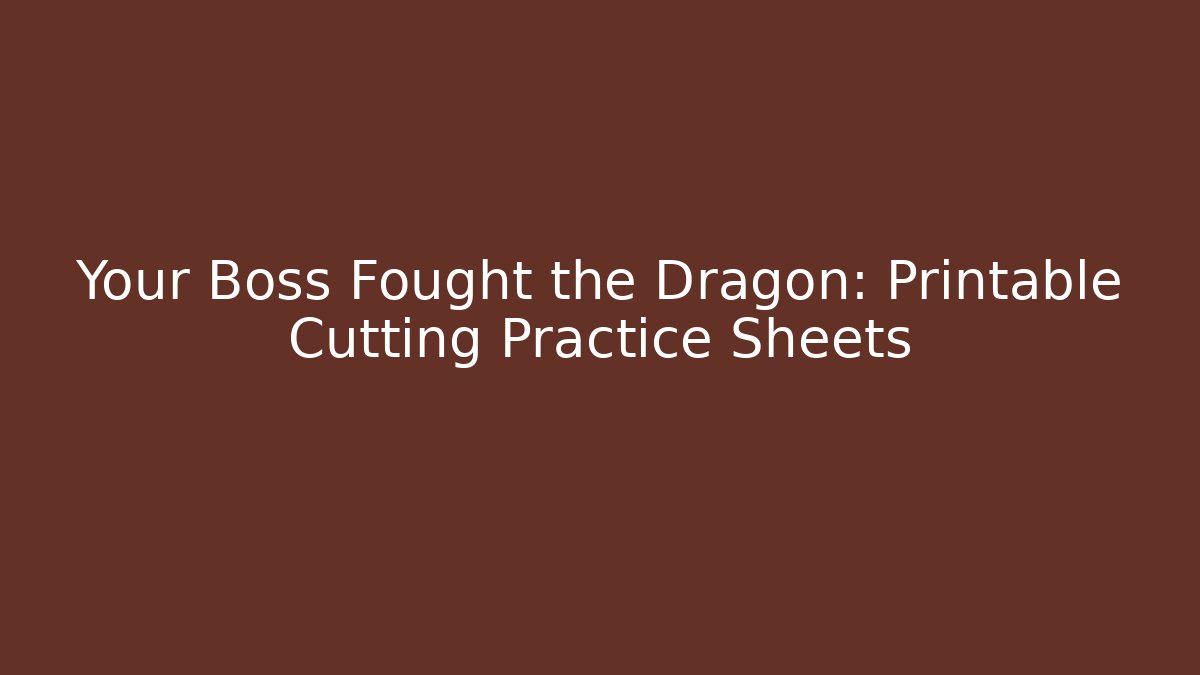 Your Boss Fought the Dragon: Printable Cutting Practice Sheets