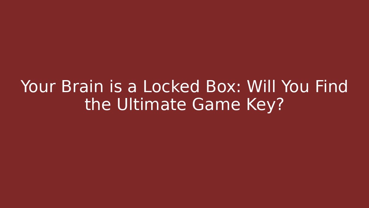 Your Brain is a Locked Box: Will You Find the Ultimate Game Key?
