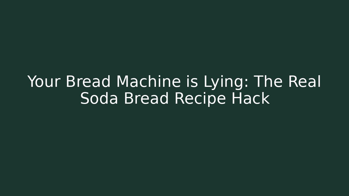 Your Bread Machine is Lying: The Real Soda Bread Recipe Hack - Método de Aprovação