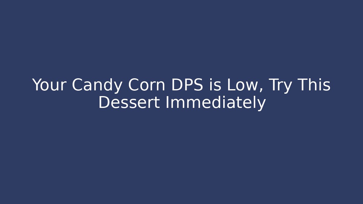 Your Candy Corn DPS is Low, Try This Dessert Immediately - Método de Aprovação