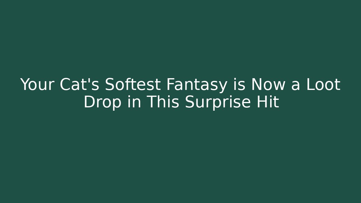 Your Cat's Softest Fantasy is Now a Loot Drop in This Surprise Hit