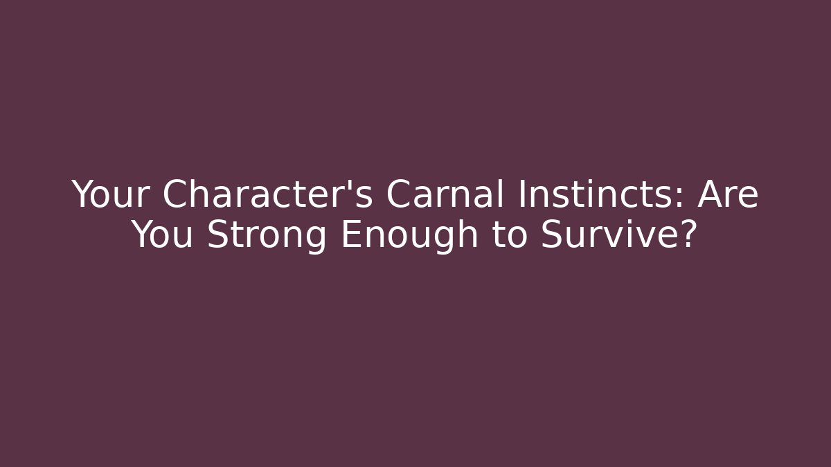 Your Character's Carnal Instincts: Are You Strong Enough to Survive? - Método de Aprovação