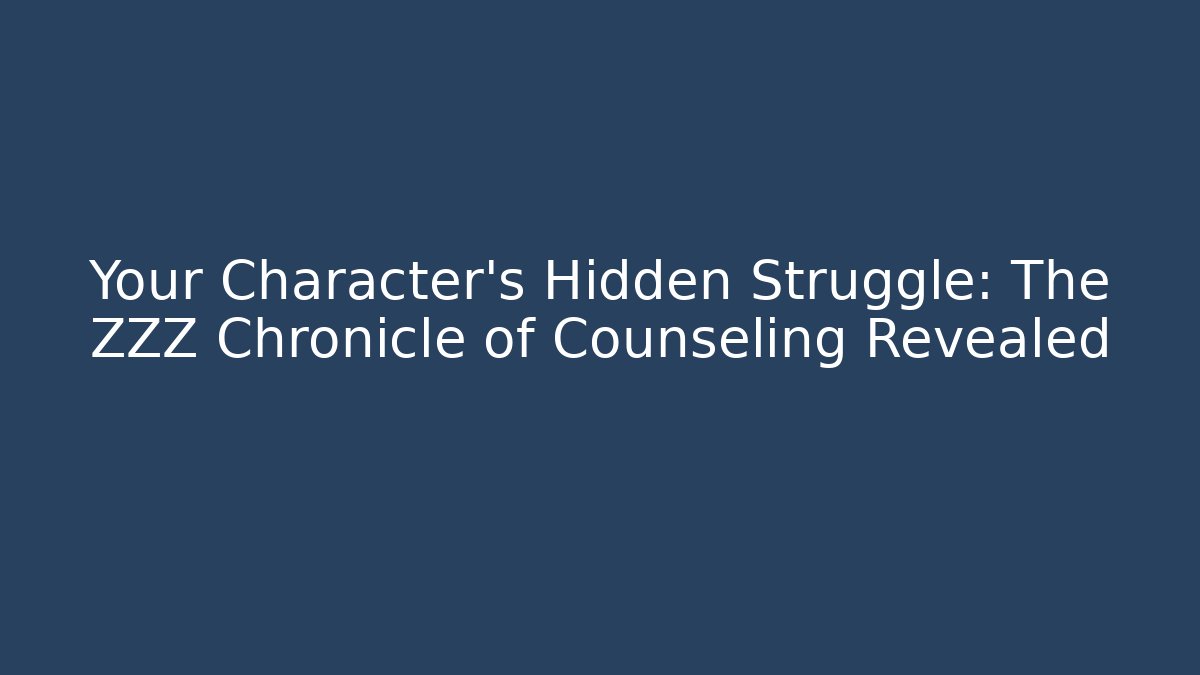 Your Character's Hidden Struggle: The ZZZ Chronicle of Counseling Revealed