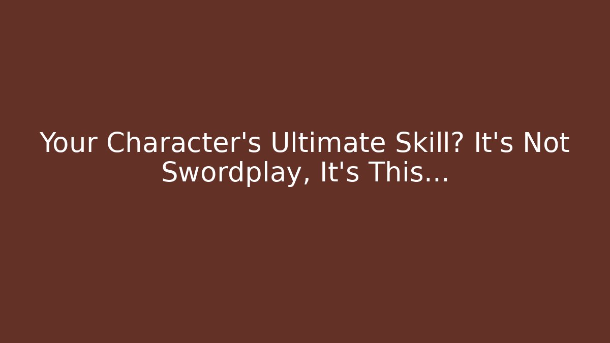 Your Character's Ultimate Skill? It's Not Swordplay, It's This...