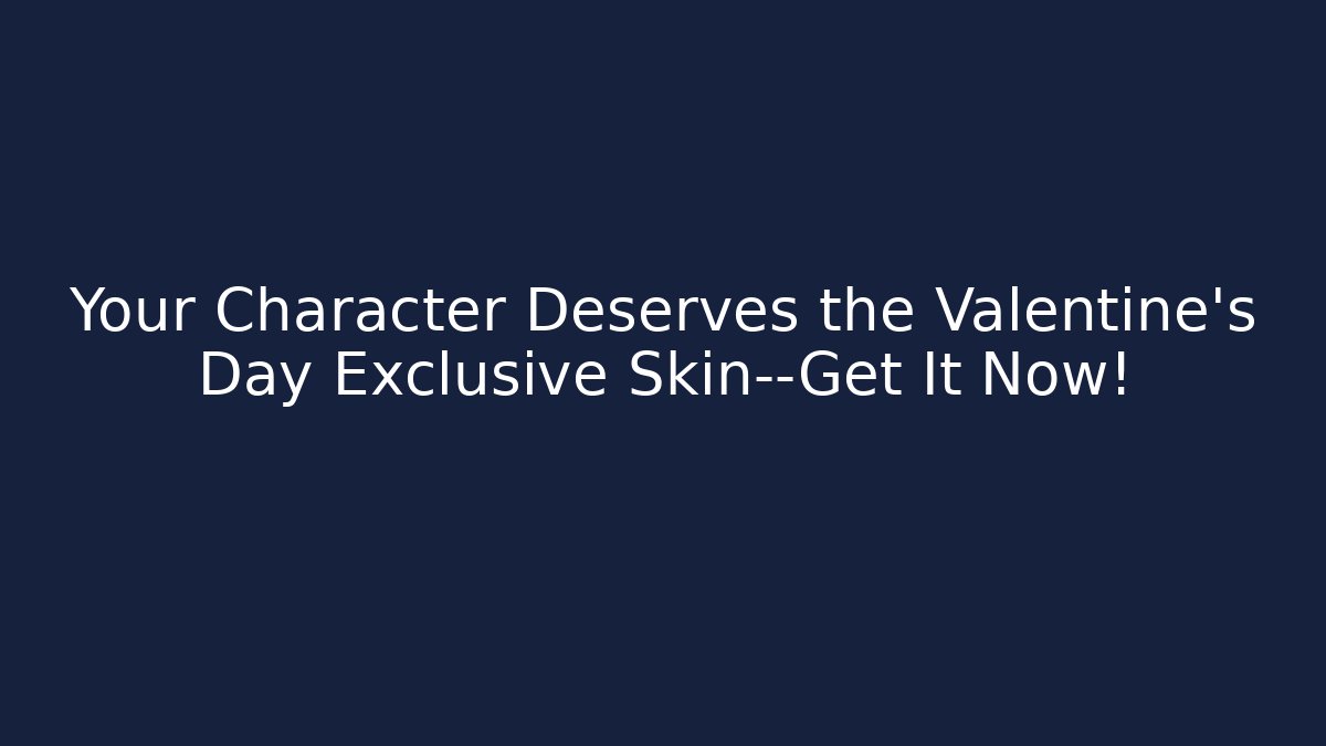 Your Character Deserves the Valentine's Day Exclusive Skin—Get It Now!