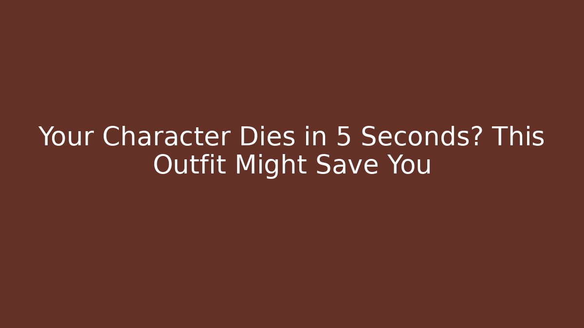 Your Character Dies in 5 Seconds? This Outfit Might Save You