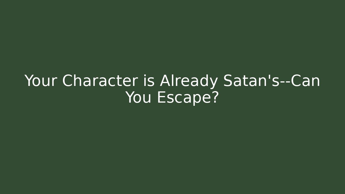 Your Character is Already Satan's—Can You Escape?