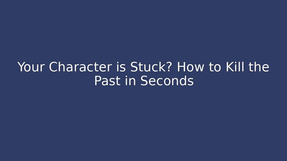 Your Character is Stuck? How to Kill the Past in Seconds - Método de Aprovação