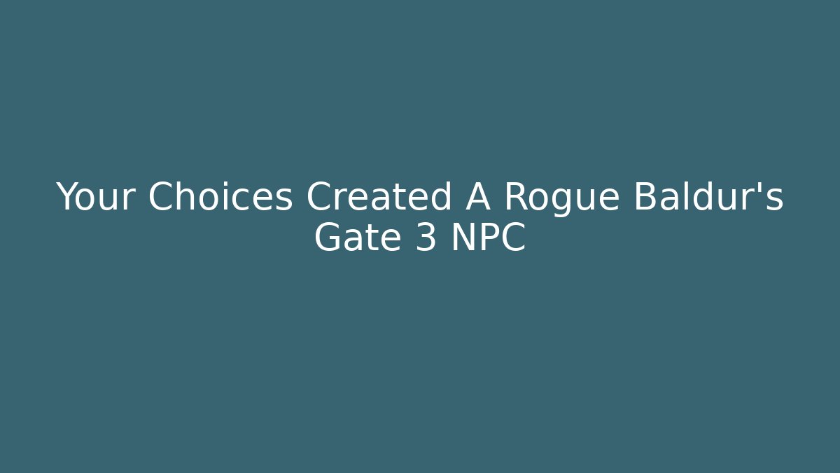 Your Choices Created A Rogue Baldur's Gate 3 NPC