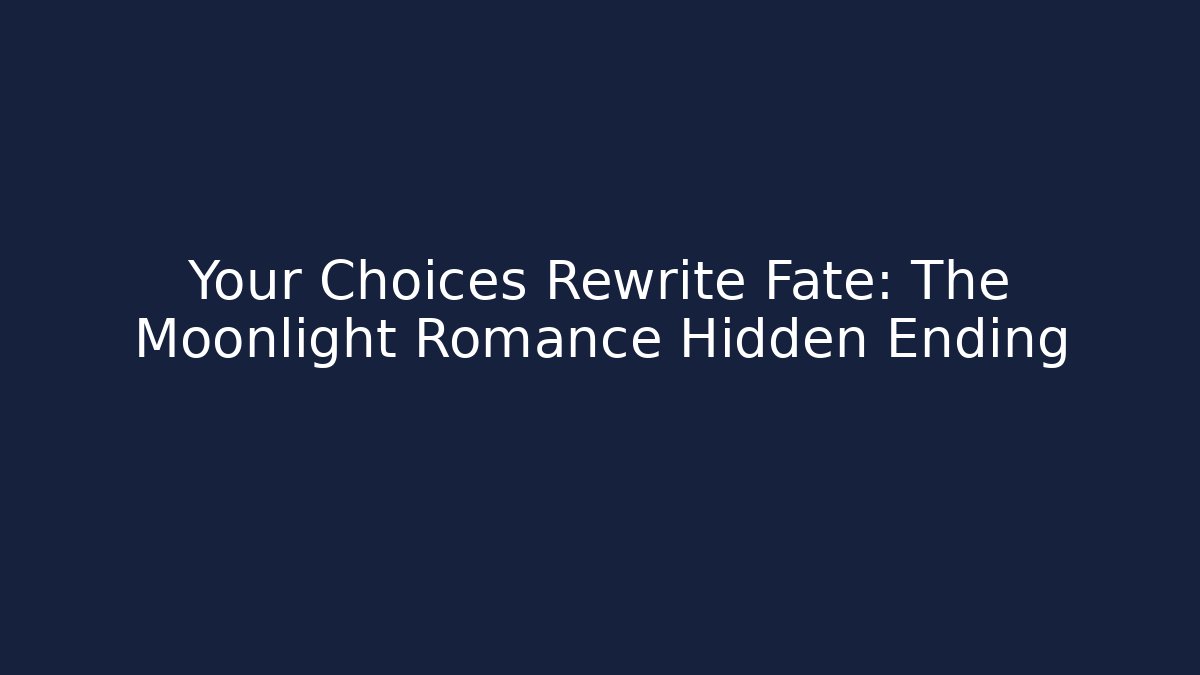 Your Choices Rewrite Fate: The Moonlight Romance Hidden Ending
