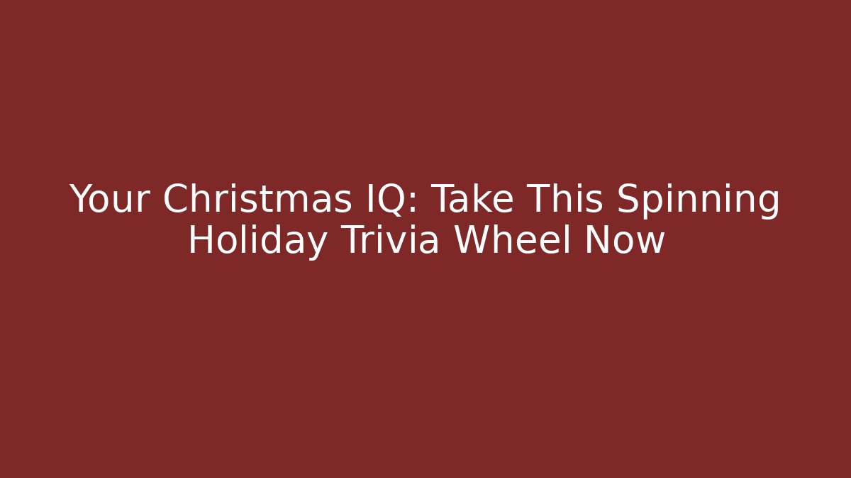 Your Christmas IQ: Take This Spinning Holiday Trivia Wheel Now
