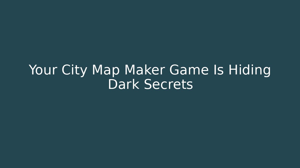 Your City Map Maker Game Is Hiding Dark Secrets - Método de Aprovação
