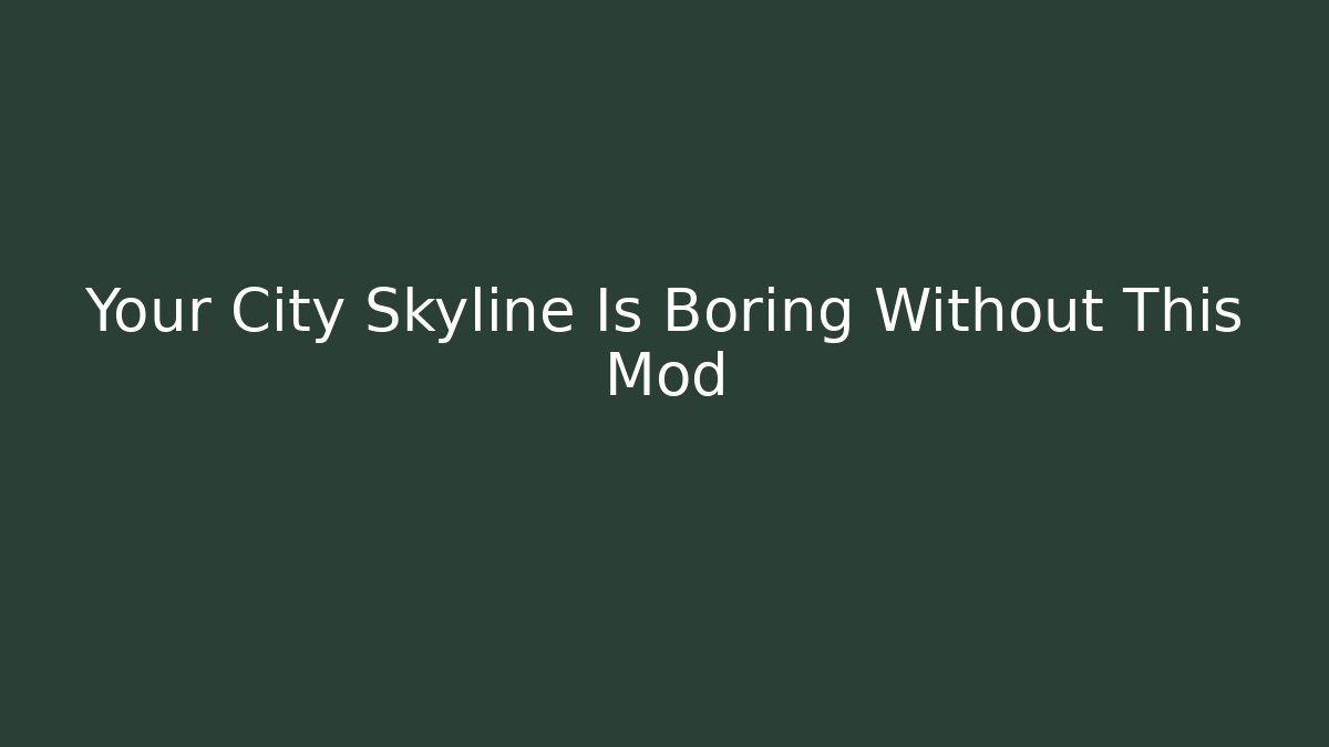 Your City Skyline Is Boring Without This Mod