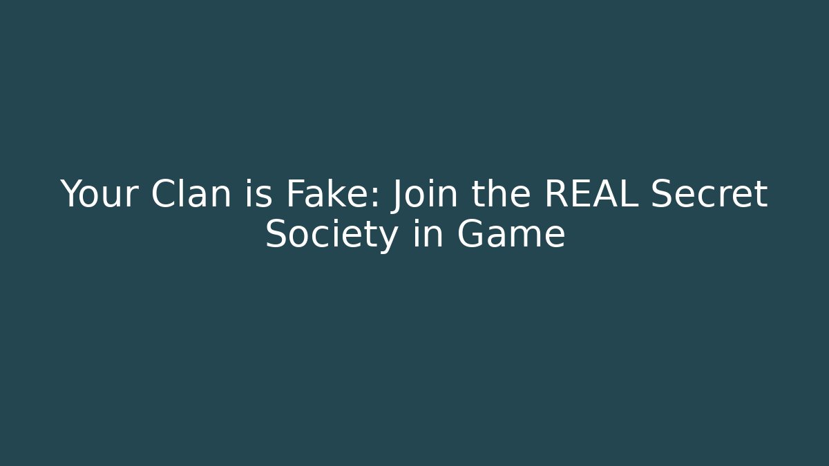Your Clan is Fake: Join the REAL Secret Society in Game