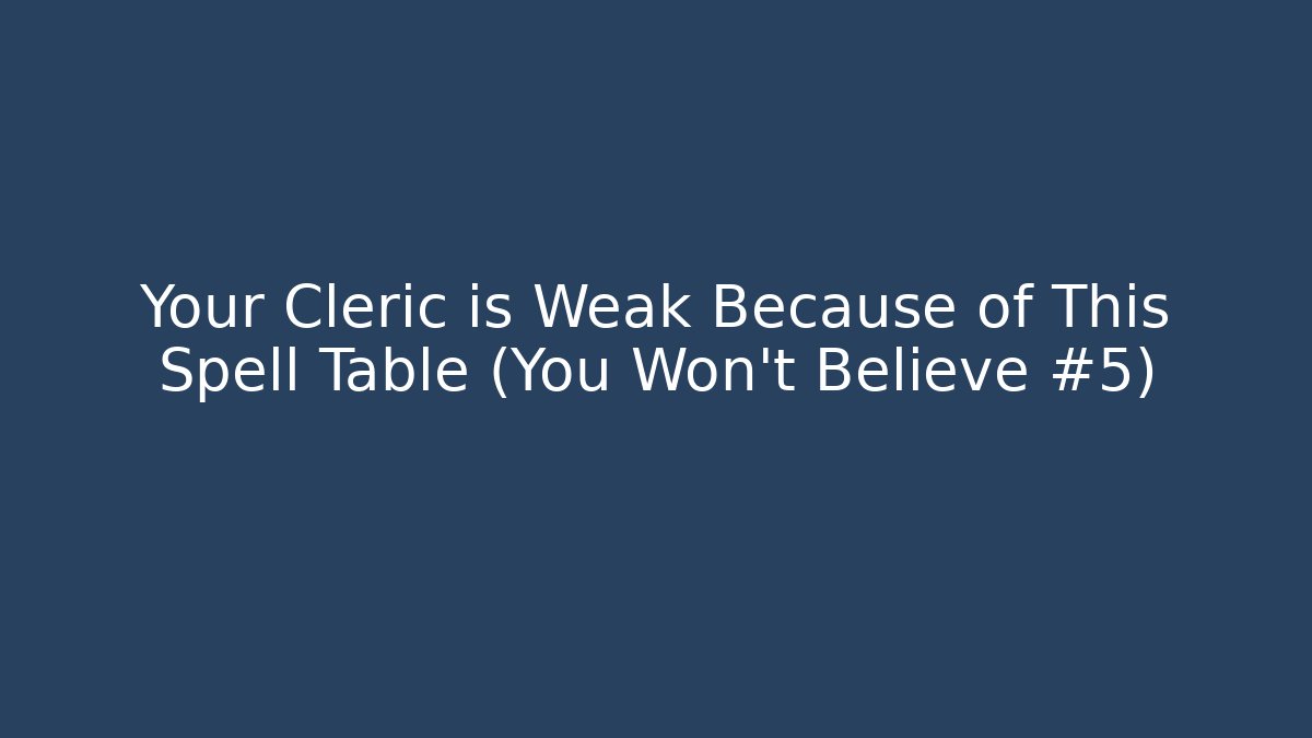 Your Cleric is Weak Because of This Spell Table (You Won't Believe #5)