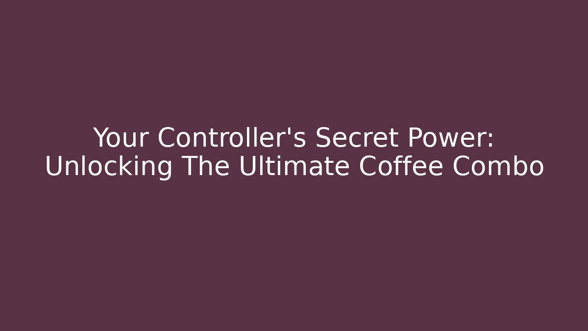 Your Controller's Secret Power: Unlocking The Ultimate Coffee Combo