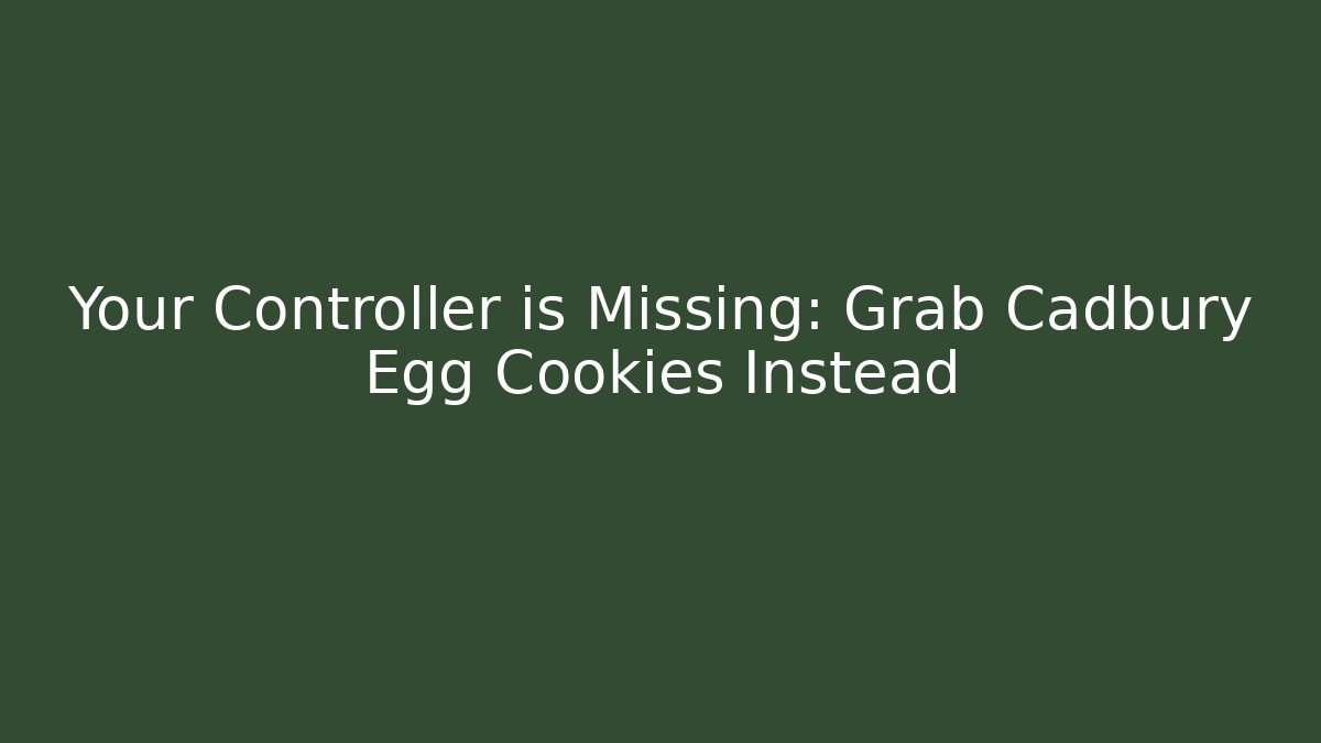 Your Controller is Missing: Grab Cadbury Egg Cookies Instead - Método de Aprovação