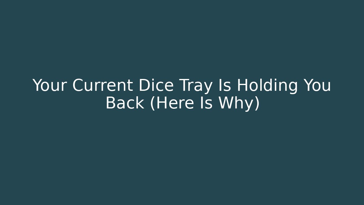 Your Current Dice Tray Is Holding You Back (Here Is Why) - Método de Aprovação