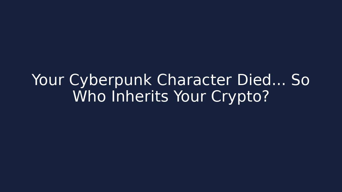 Your Cyberpunk Character Died… So Who Inherits Your Crypto?