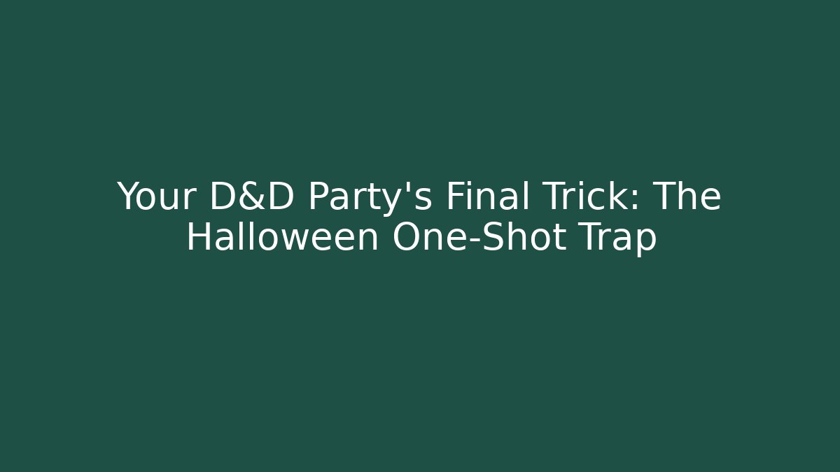 Your D&D Party's Final Trick: The Halloween One-Shot Trap - Método de Aprovação