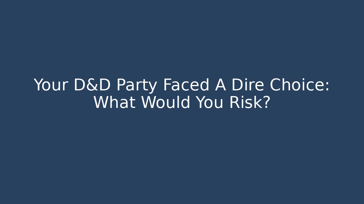 Your D&D Party Faced A Dire Choice: What Would You Risk?