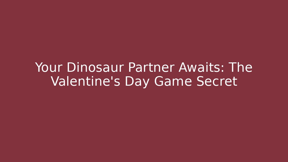 Your Dinosaur Partner Awaits: The Valentine's Day Game Secret