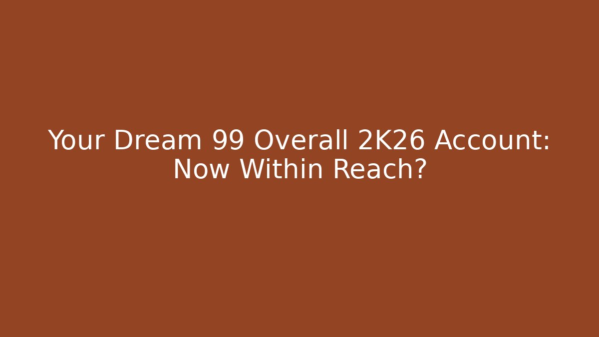 Your Dream 99 Overall 2K26 Account: Now Within Reach?