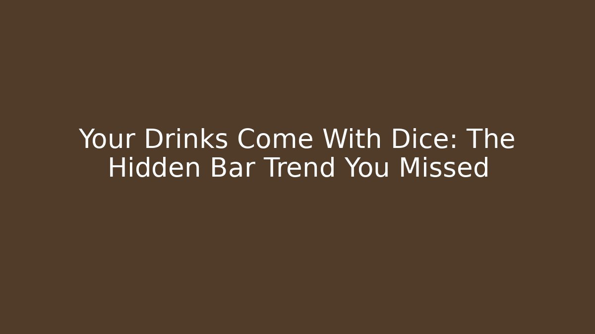 Your Drinks Come With Dice: The Hidden Bar Trend You Missed
