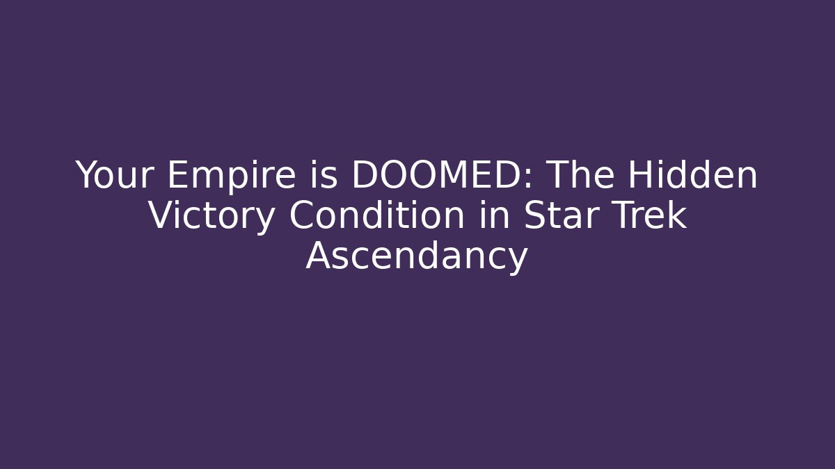 Your Empire is DOOMED: The Hidden Victory Condition in Star Trek Ascendancy