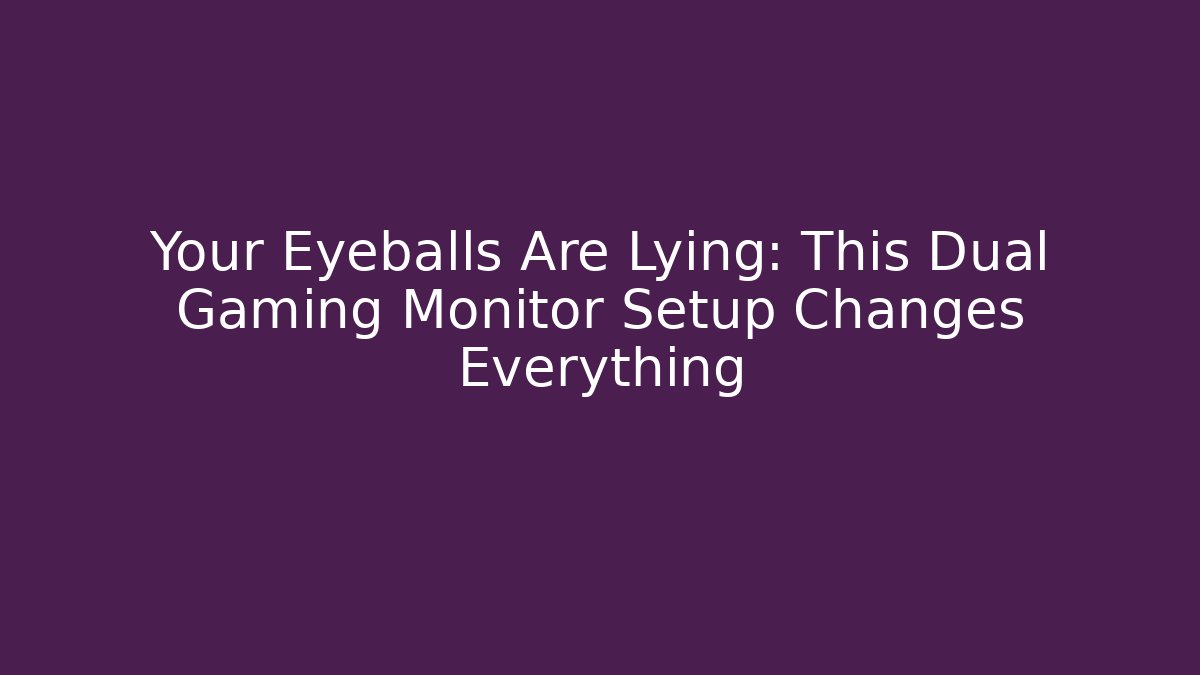 Your Eyeballs Are Lying: This Dual Gaming Monitor Setup Changes Everything