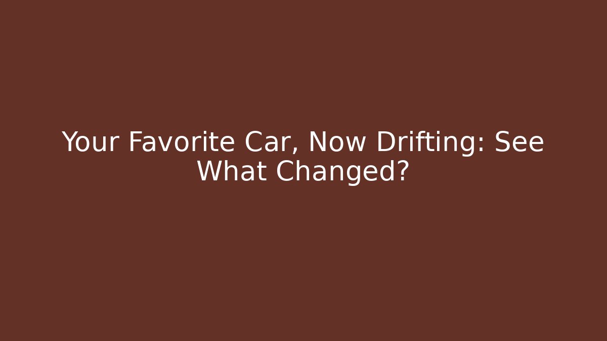 Your Favorite Car, Now Drifting: See What Changed?