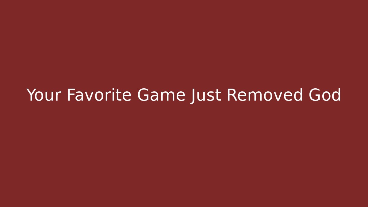 Your Favorite Game Just Removed God