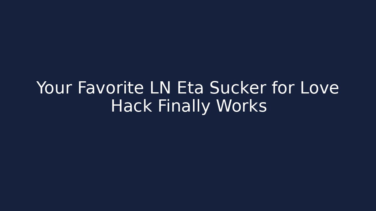 Your Favorite LN Eta Sucker for Love Hack Finally Works