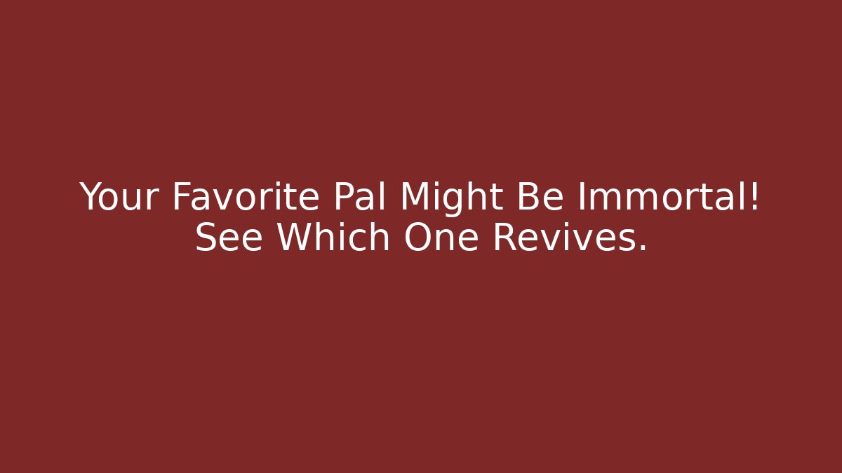 Your Favorite Pal Might Be Immortal! See Which One Revives. - Método de Aprovação