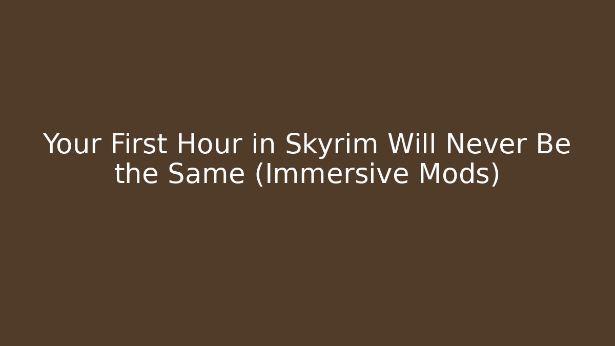 Your First Hour in Skyrim Will Never Be the Same (Immersive Mods)