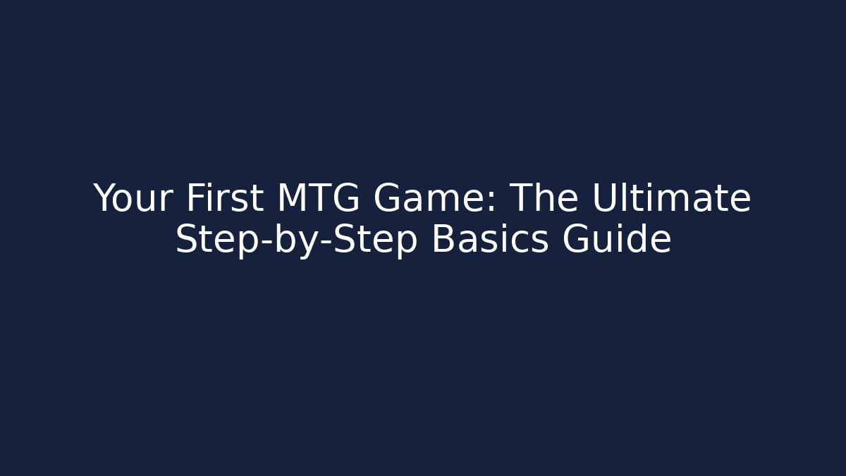 Your First MTG Game: The Ultimate Step-by-Step Basics Guide