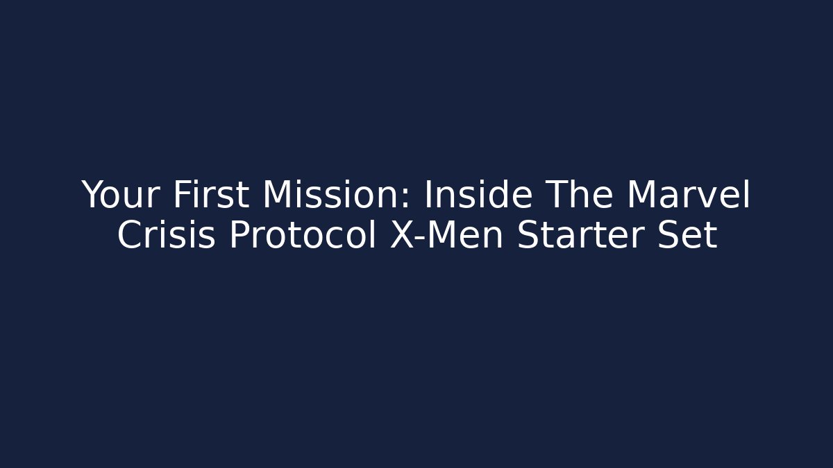 Your First Mission: Inside The Marvel Crisis Protocol X-Men Starter Set