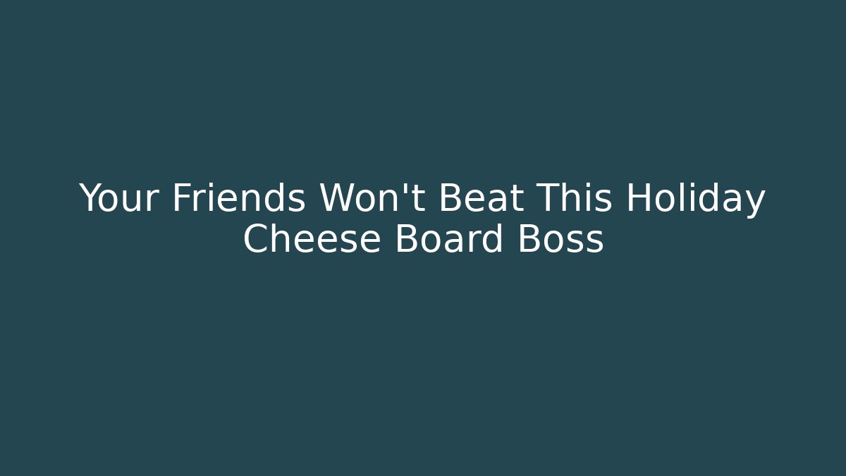 Your Friends Won't Beat This Holiday Cheese Board Boss