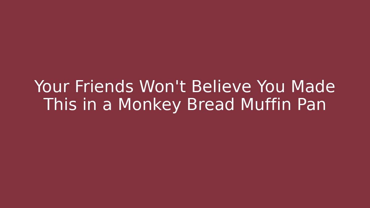 Your Friends Won't Believe You Made This in a Monkey Bread Muffin Pan