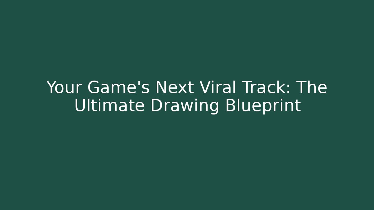 Your Game's Next Viral Track: The Ultimate Drawing Blueprint
