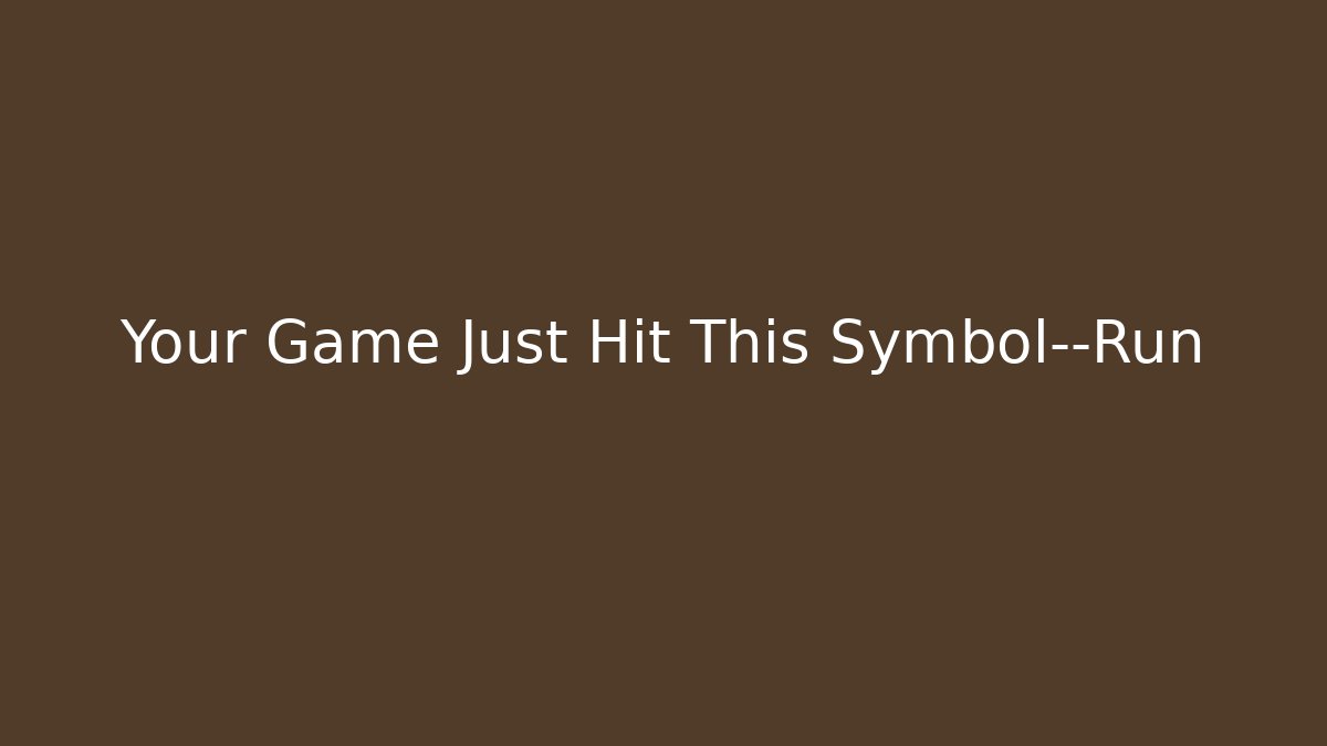 Your Game Just Hit This Symbol—Run