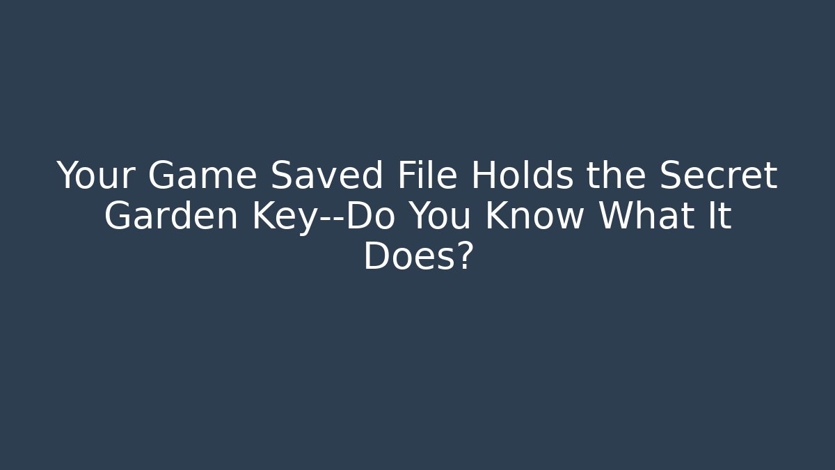 Your Game Saved File Holds the Secret Garden Key—Do You Know What It Does?