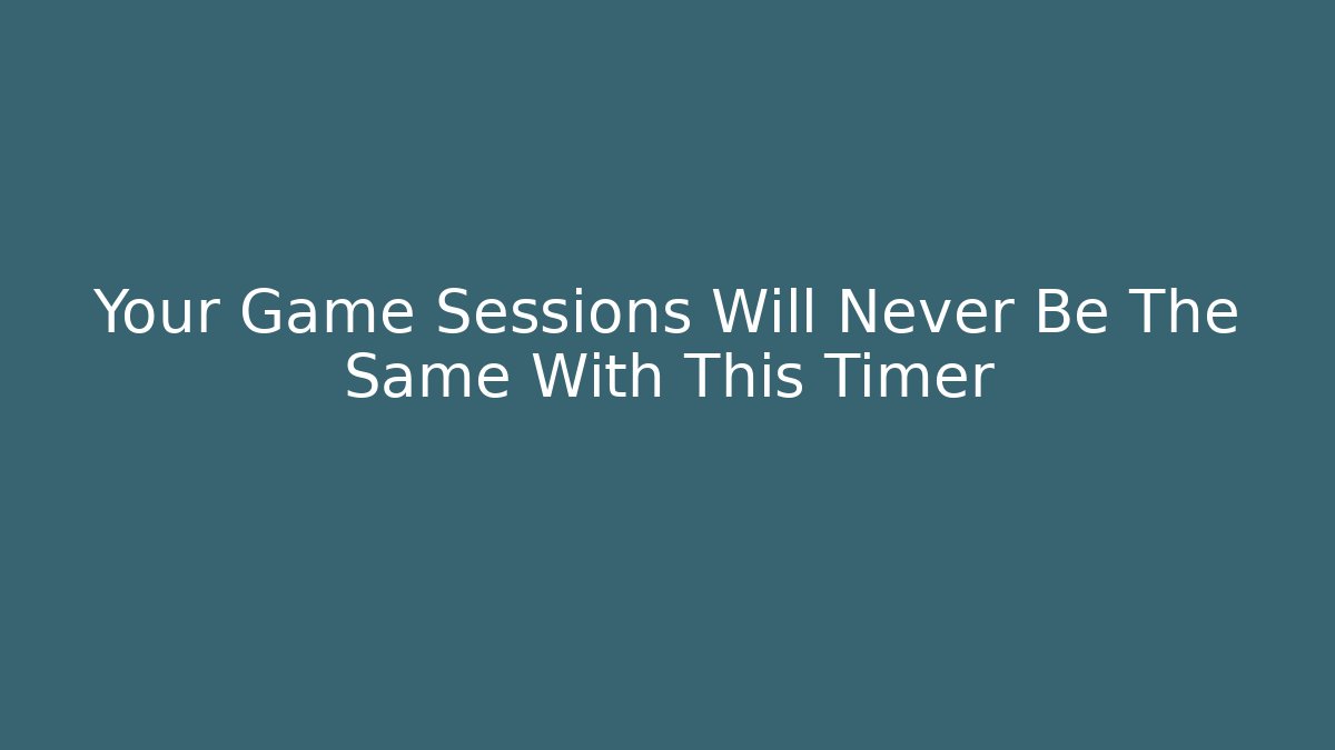 Your Game Sessions Will Never Be The Same With This Timer